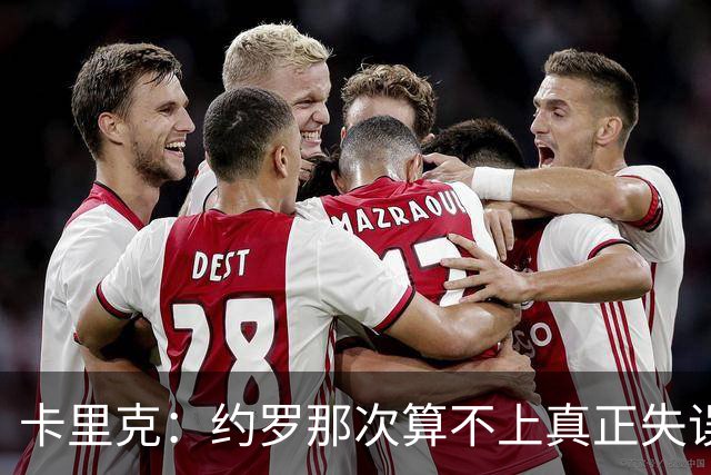 卡里克：约罗那次算不上真正失误；向球迷挥手？那并不是告别