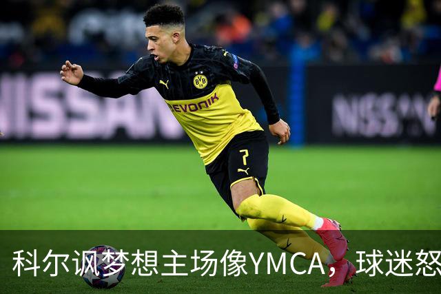 科尔讽梦想主场像YMCA，球迷怒斥：极不尊重